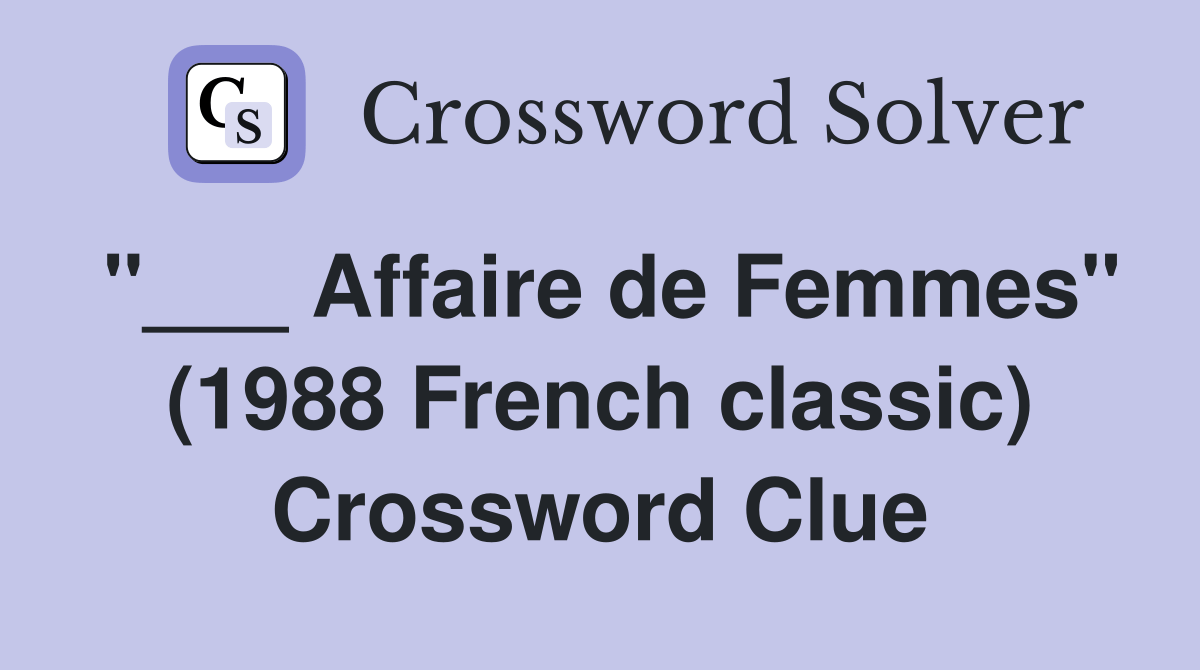Affaire de Femmes" (1988 French classic) Crossword Clue Answers